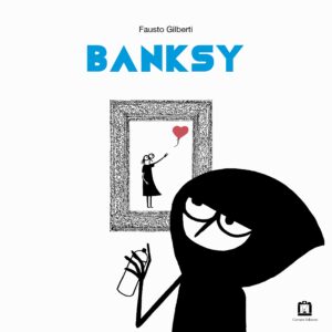 Banksy Ediz. illustrata di Fausto Gilberti