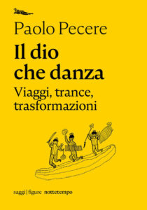 Il dio che danza. Viaggi, trance, trasformazioni di Paolo Pecere