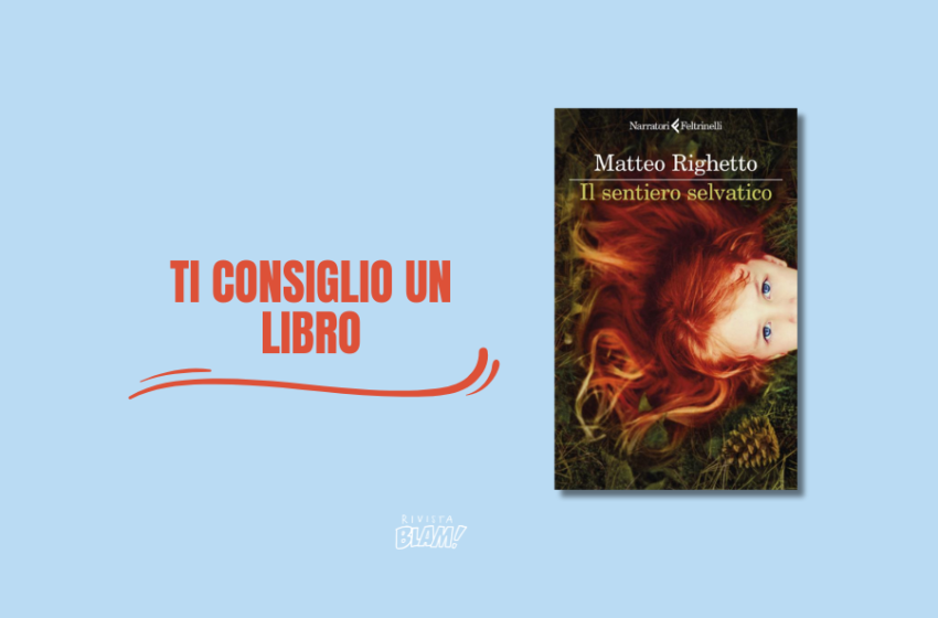  Riprendere un contatto con la nostra vera natura. Il sentiero selvatico è l’ultimo romanzo di Matteo Righetto