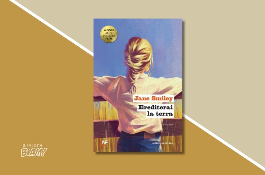  Quando le eredità dei padri diventano colpe imperdonabili. Il romanzo di Jane Smiley, “Erediterai la terra”, è un Re Lear in chiave femminile e moderna